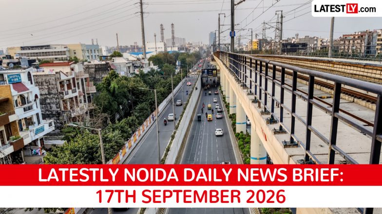 Noida Latest News Today on September 17th, 2026: Road Collapses, Crime Wave, Civic Issues &amp; New Projects