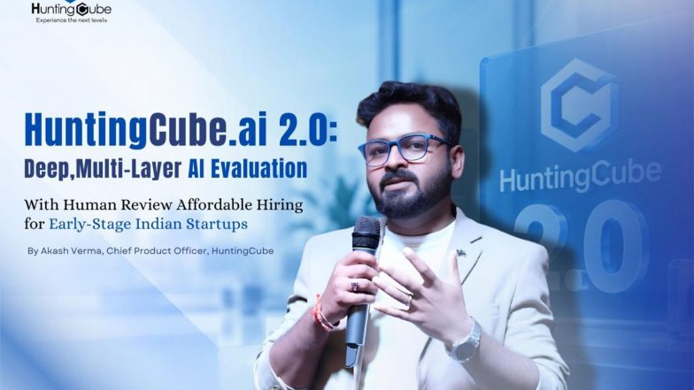Business News | HuntingCube.ai 2.0: Deep, Multi-Layer AI Evaluation With Human Review Affordable Hiring for Early-Stage Indian Startups