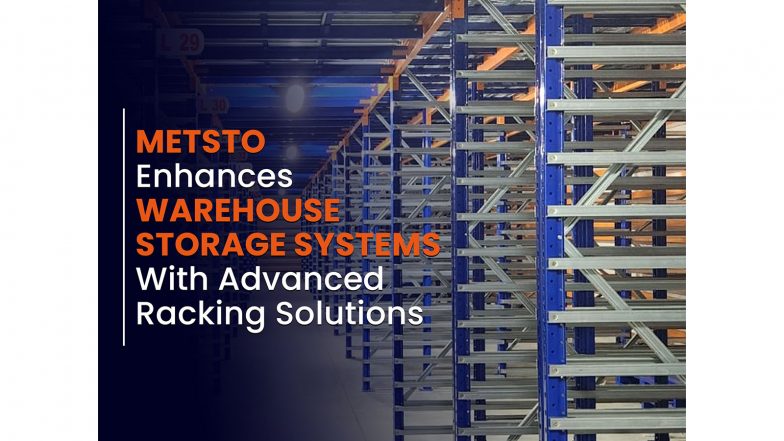 Business News | METSTO Enhances Warehouse Storage Systems with Advanced Racking Solutions