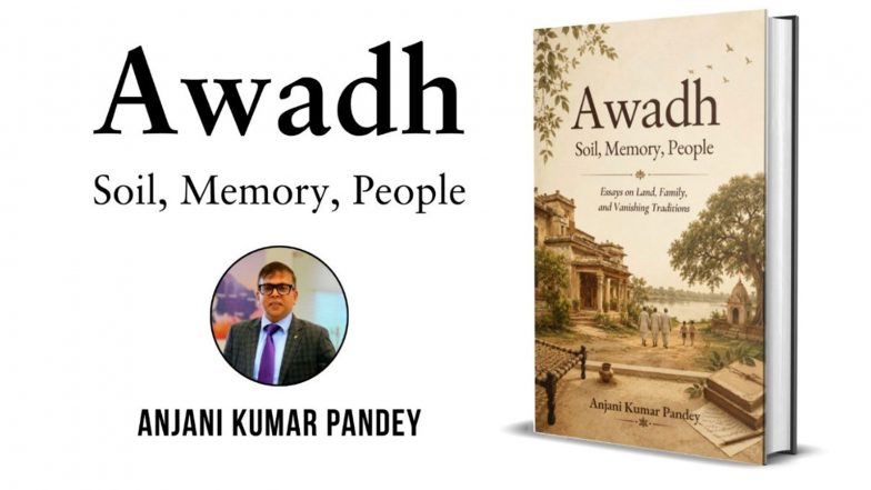 Business News | Anjani Kumar Pandey’s New Book Awadh: Soil, Memory, People Preserves the Stories, Traditions and Soul of a Changing India