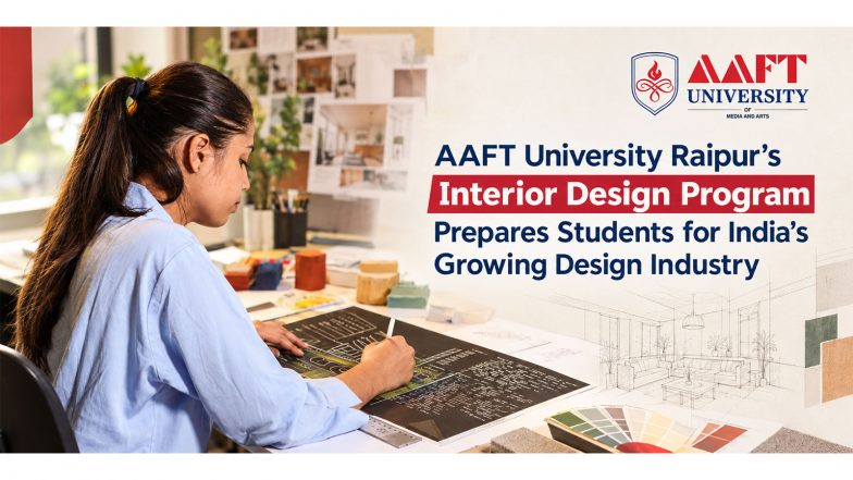 Business News | AAFT University Raipur's Interior Design Program Prepares Students for India's Growing Design Industry