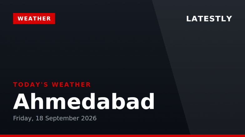 Ahmedabad Weather Forecast &amp; Update for Today, Friday, 18 September 2026: Expect Thunderstorms and High Humidity, High of 29&deg;C