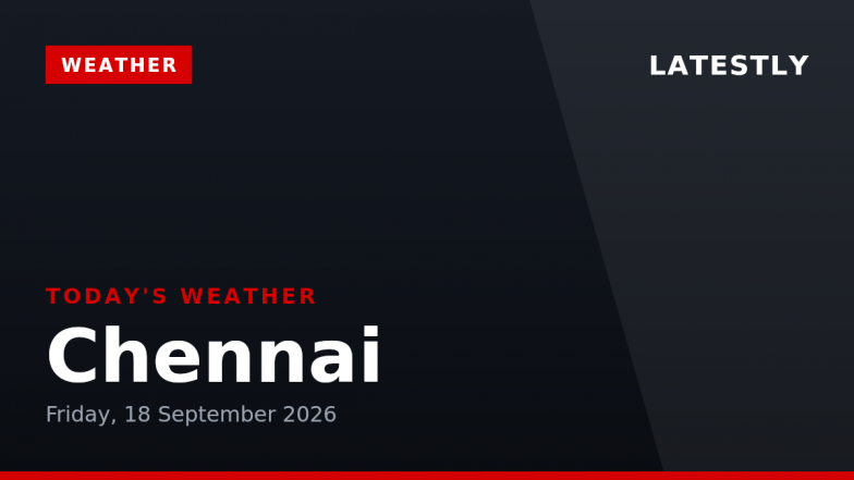 Chennai Weather Forecast &amp; Update for Today, Friday, 18 September 2026: Partly Cloudy Conditions with Afternoon Drizzle, High of 36&deg;C