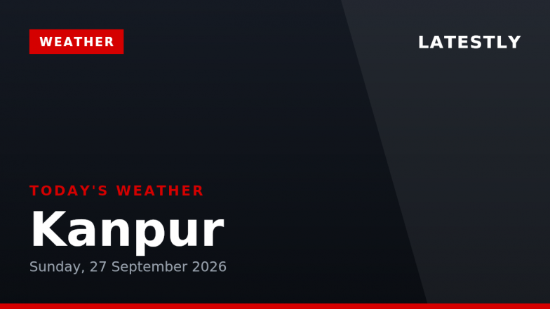 Kanpur Weather Forecast &amp; Update for Today, Sunday, 27 September 2026: Expect Light Drizzle and Moderate Temperatures, High of 27&deg;C