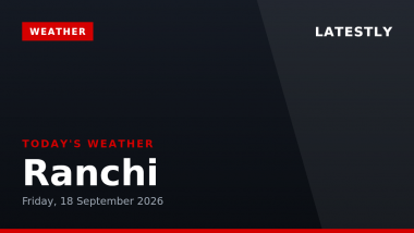 Ranchi Weather Forecast & Update for Today, Friday, 18 September 2026: Mainly Clear Skies with Drizzle Expected, High of 30&deg;C