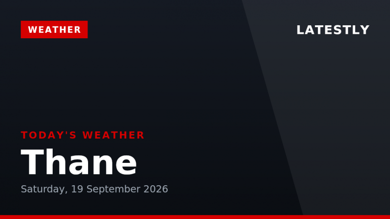 Thane Weather Forecast &amp; Update for Today, Saturday, 19 September 2026: Expect Thunderstorms and Heavy Rain, High of 30&deg;C