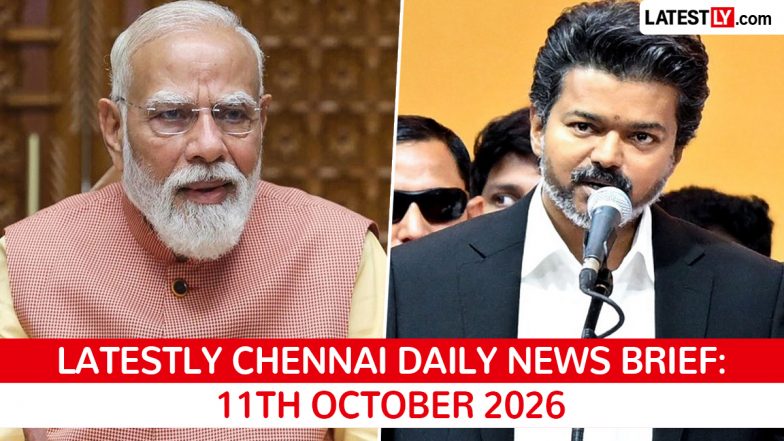 Chennai Latest News Today on October 11th, 2026: PM Modi's Visit, CM Vijay-Rahul Meet &amp; City Protests