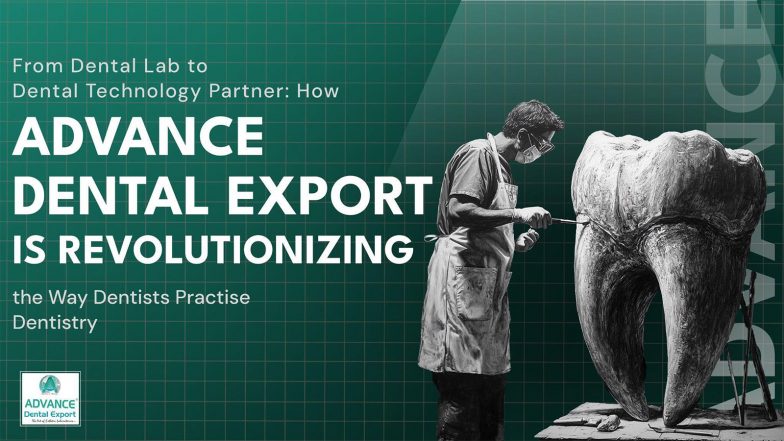 Business News | From Dental Lab to Dental Technology Partner: How Advance Dental Export is Revolutionizing the Way Dentists Practise Dentistry