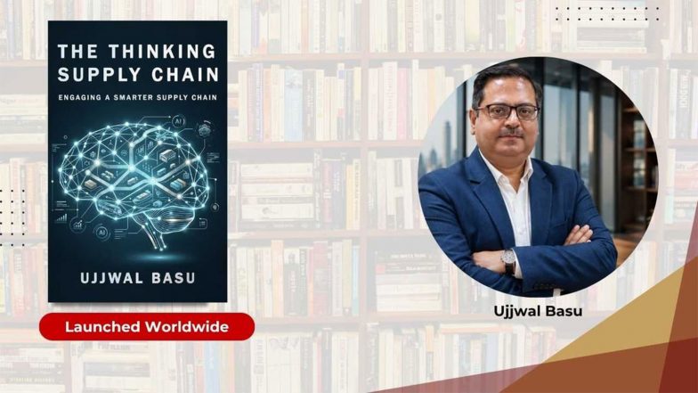 Business News | Ujjwal Basu’s The Thinking Supply Chain Explores the Practical Role of Artificial Intelligence in Modern Supply Chain Management