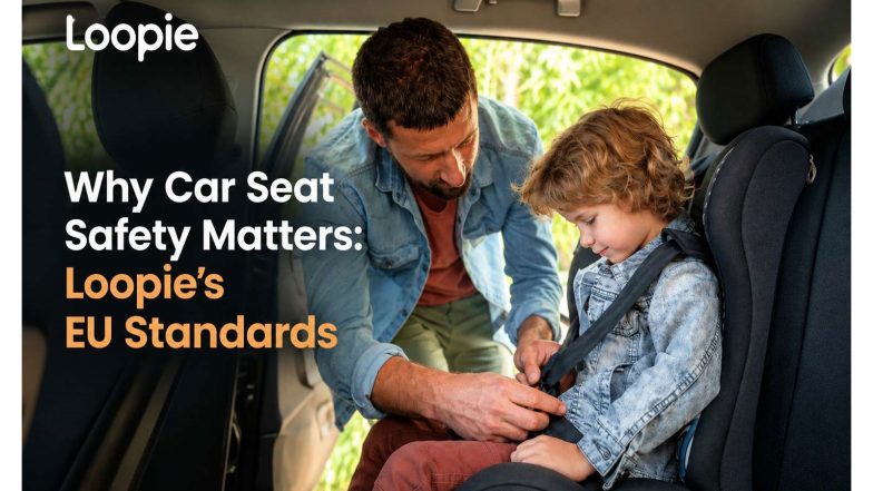 Business News | Why Child Car Seat Safety Matters: Loopie's European Standards